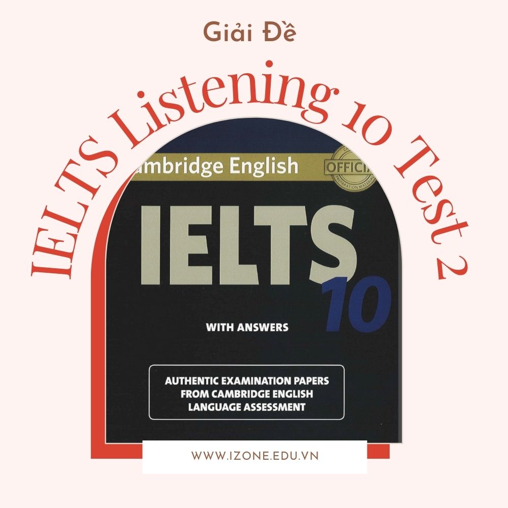 Trọn bộ đáp án giải đề IELTS Listening 10 test 2 trong bộ Cambridge