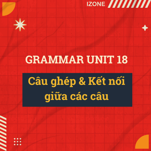 Unit 18 – Câu ghép & Kết nối giữa các câu