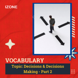 Từ vựng Speaking – Topic Decisions & Decisions Making – Part 2