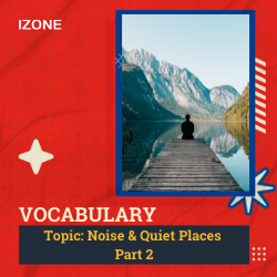 Từ vựng Speaking – Topic Noise & Quiet Places – Part 2