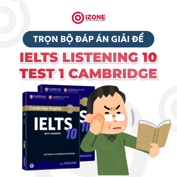 Trọn bộ đáp án giải đề IELTS Listening 10 test 1 trong bộ Cambridge