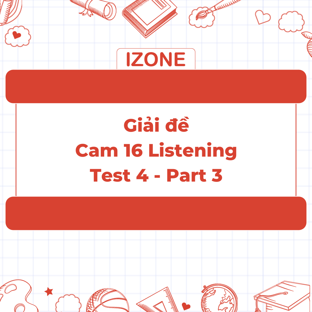 Giải đề Cambridge IELTS 16 Test 4 – Listening Part 3