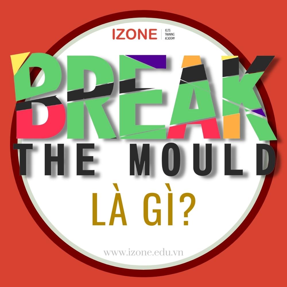 Break the mould là gì? Có thể sử dụng idiom này trong những trường hợp nào?
