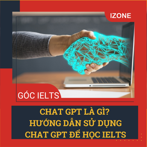 Chat GPT là gì? Hướng dẫn sử dụng chat GPT để học IELTS
