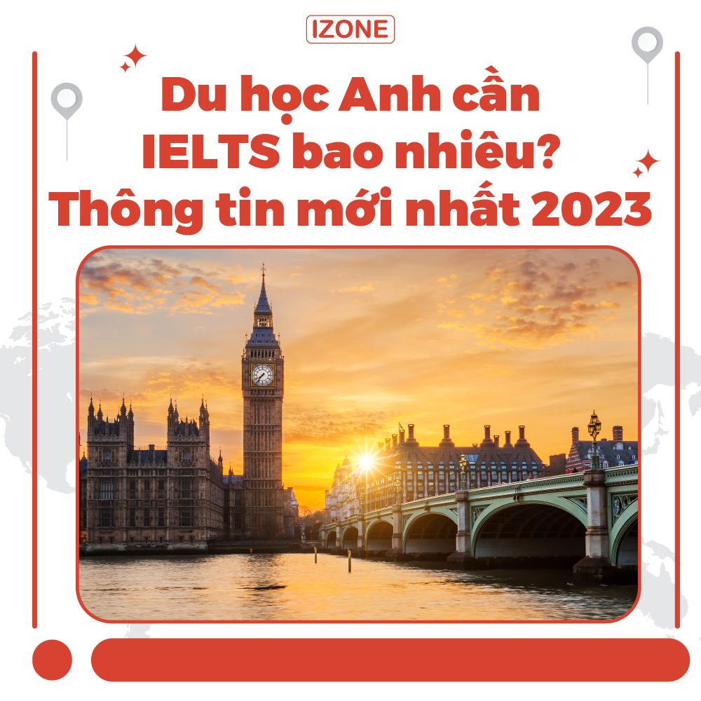 Du học Anh cần IELTS bao nhiêu? – Thông tin mới nhất 2023