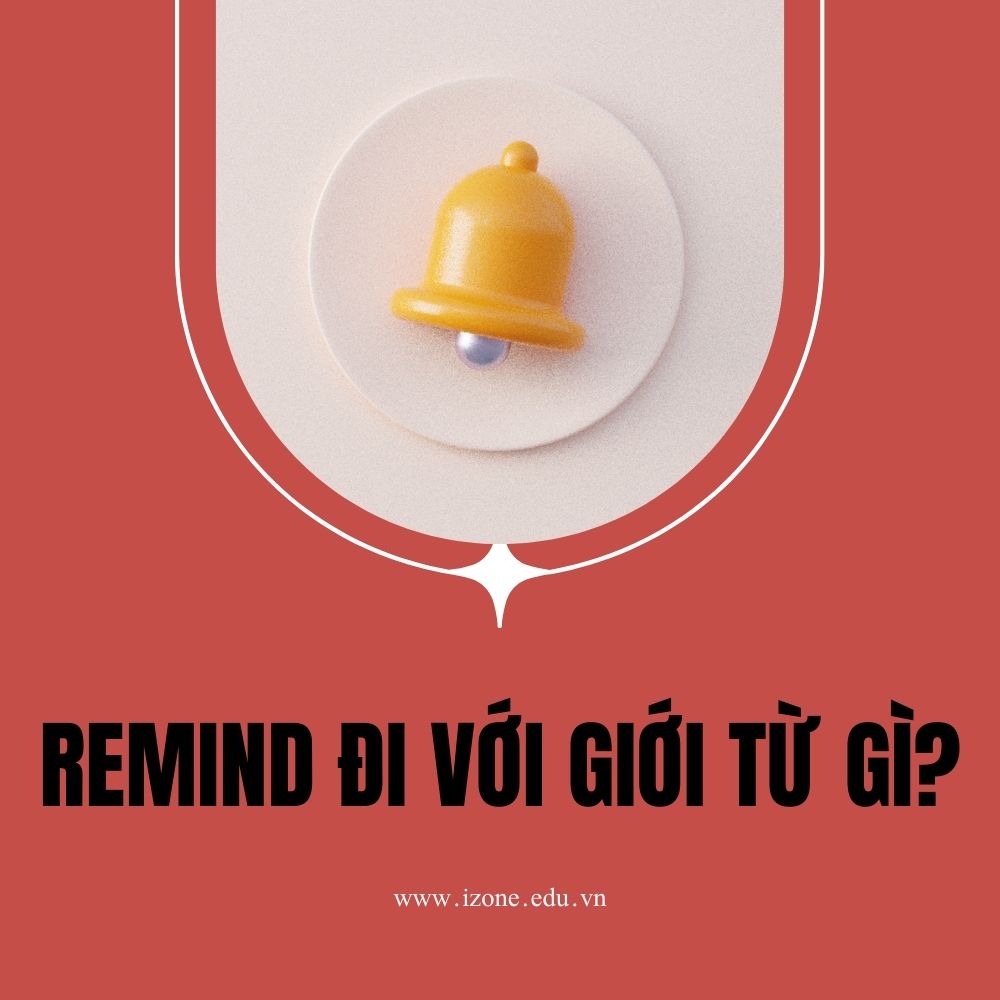 [Giải đáp] Remind là gì? Remind đi với giới từ gì?