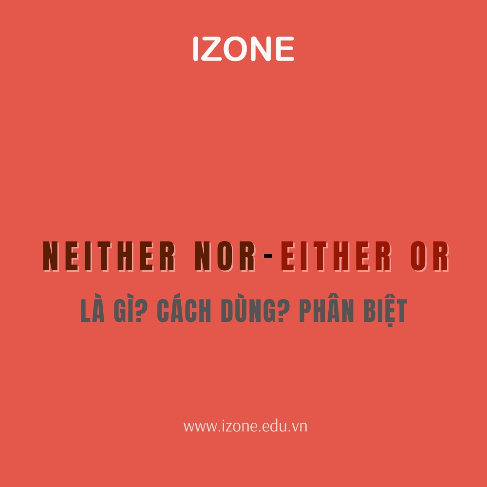 Neither nor là gì? Hiểu ngay về cấu trúc neither nor và either or