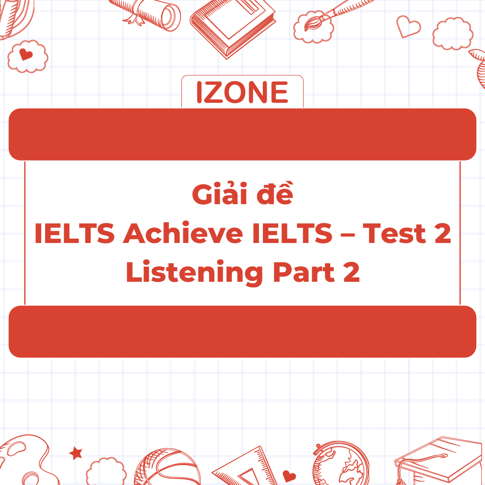 Giải đề Achieve IELTS – Test 2 – Listening Part 2
