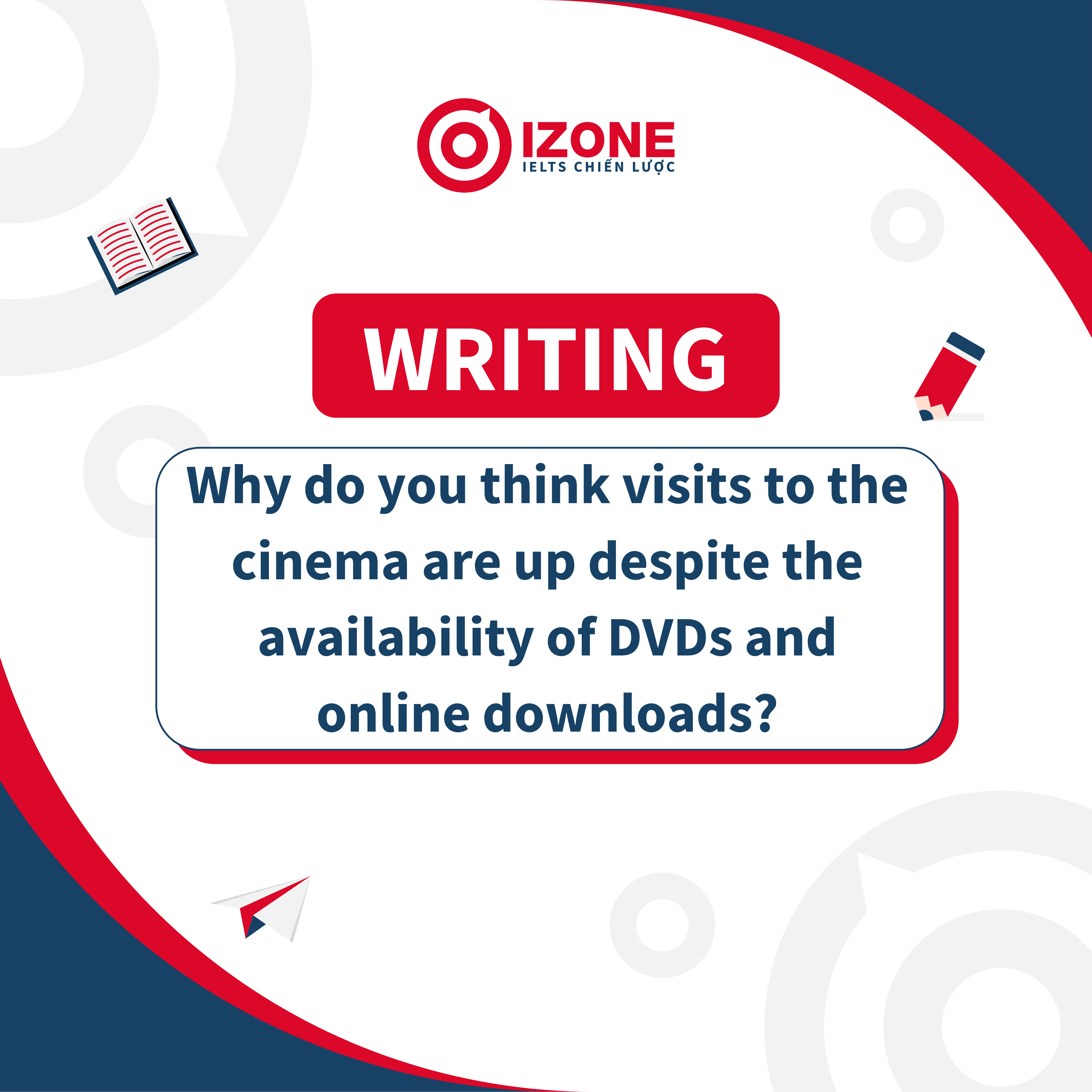 Cách triển khai câu hỏi “Statistics show that visits to the cinema are up despite the availability of DVDs and online downloads. Why do you think this might be?”