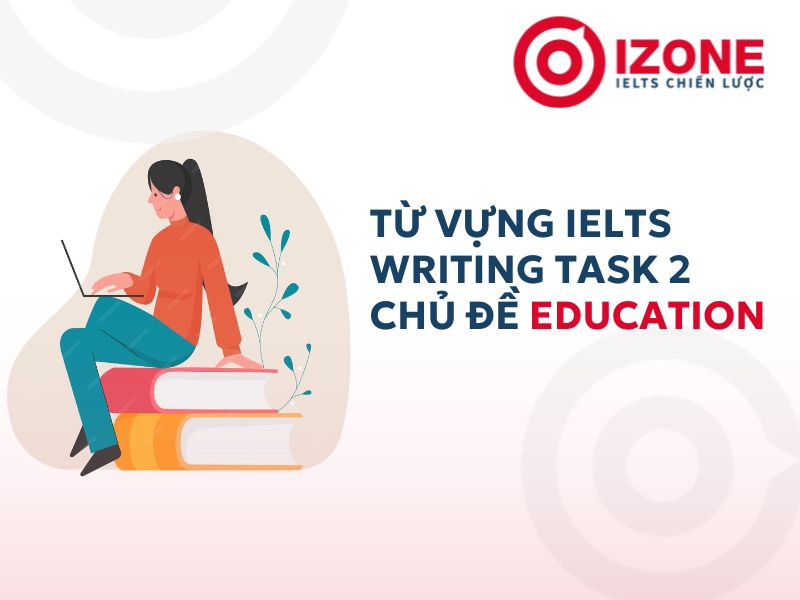 Tổng hợp từ vựng Writing Task 2 chủ đề Education