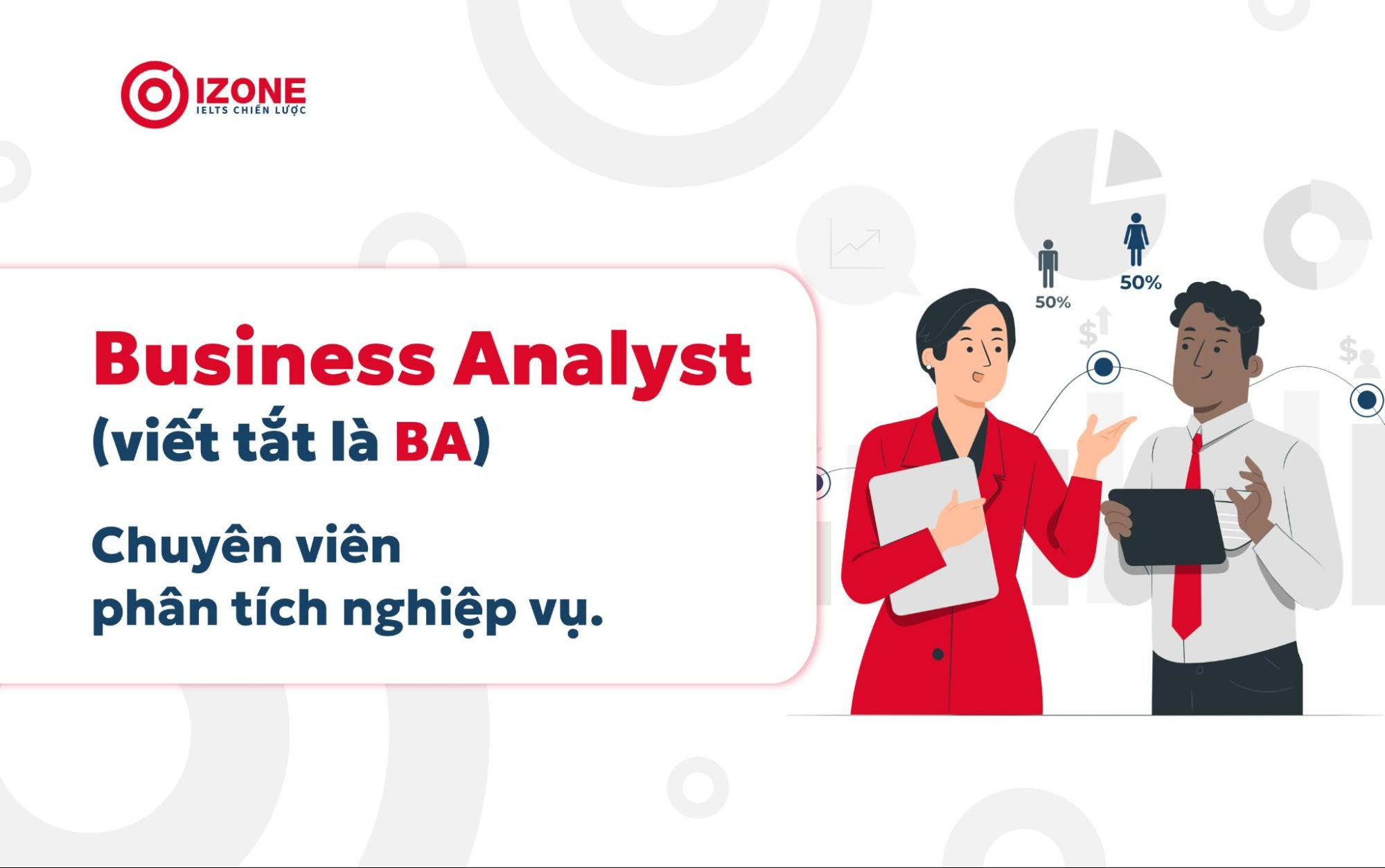 Business Analyst được hiểu là Chuyên viên phân tích nghiệp vụ