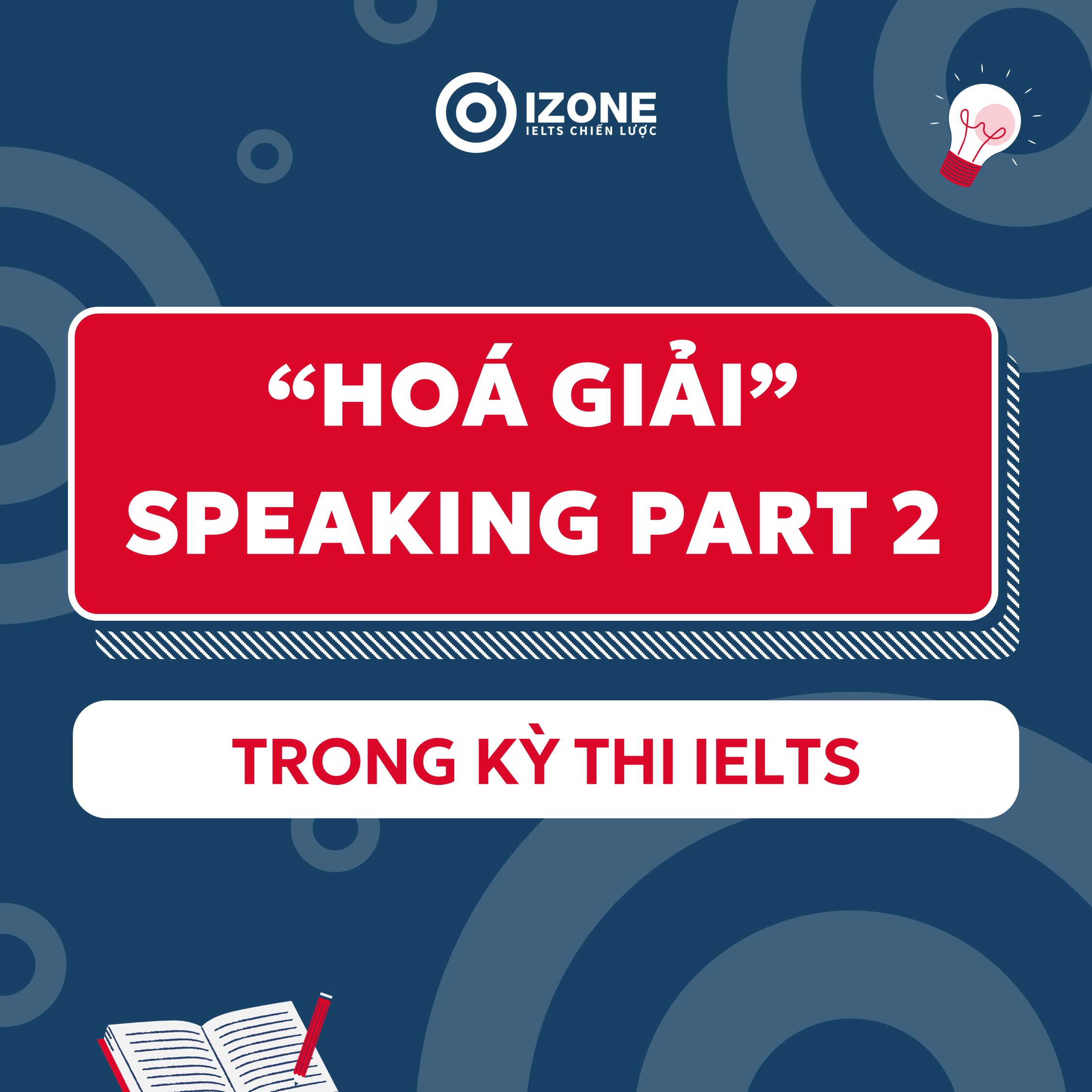 “Hoá giải” Speaking Part 2 trong kỳ thi IELTS