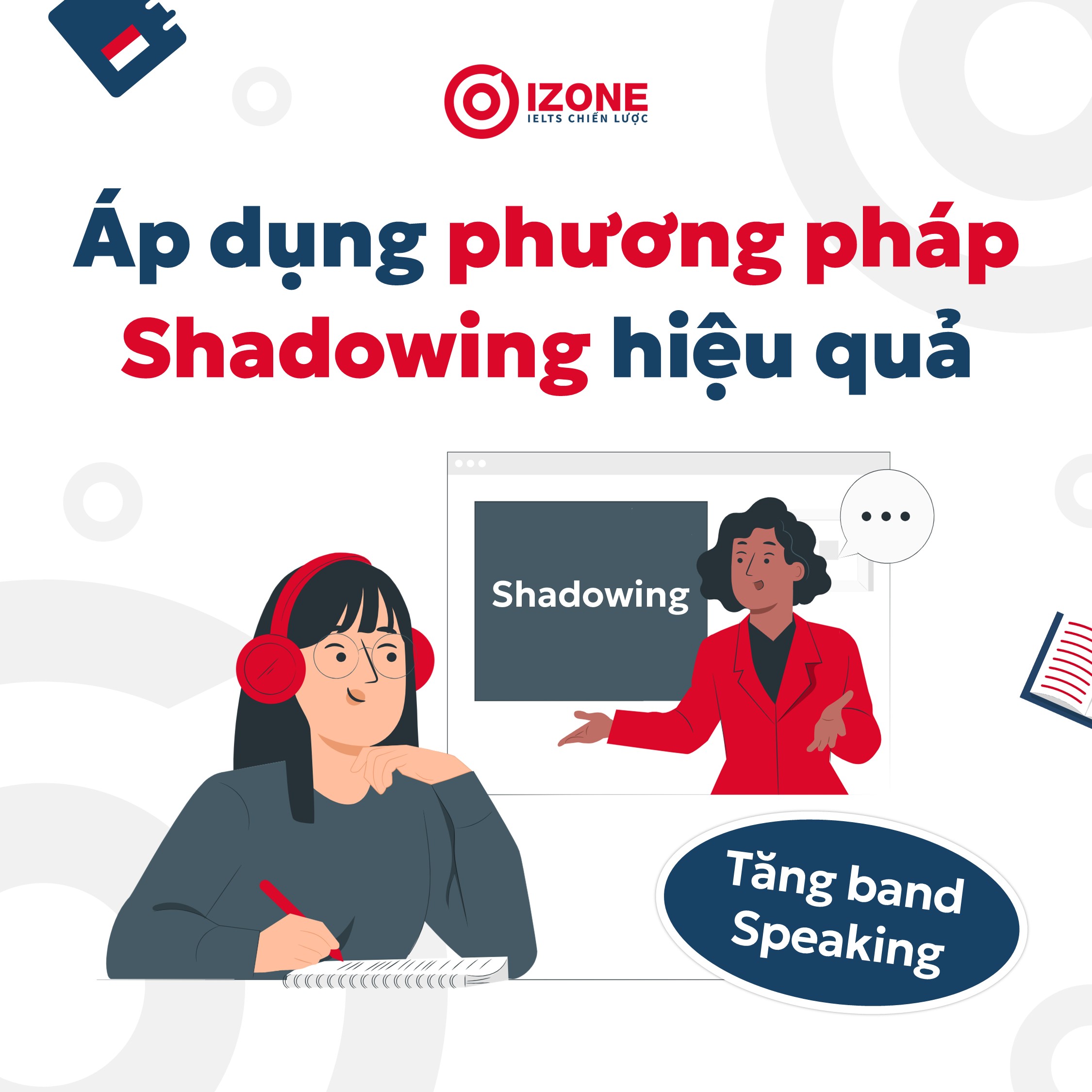 Áp dụng phương pháp Shadowing hiệu quả tăng band điểm Speaking