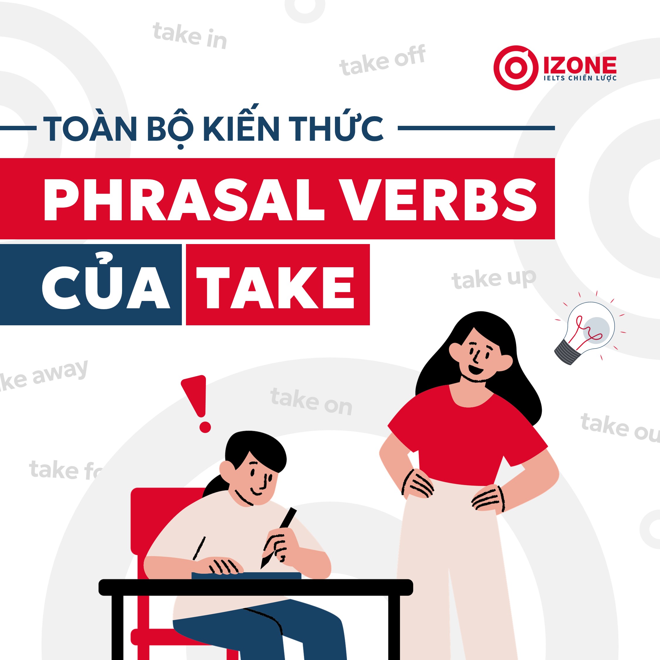 Toàn bộ kiến thức Phrasal Verbs của Take. Tổng hợp phương pháp sử dụng cụm từ với take trong tiếng Anh