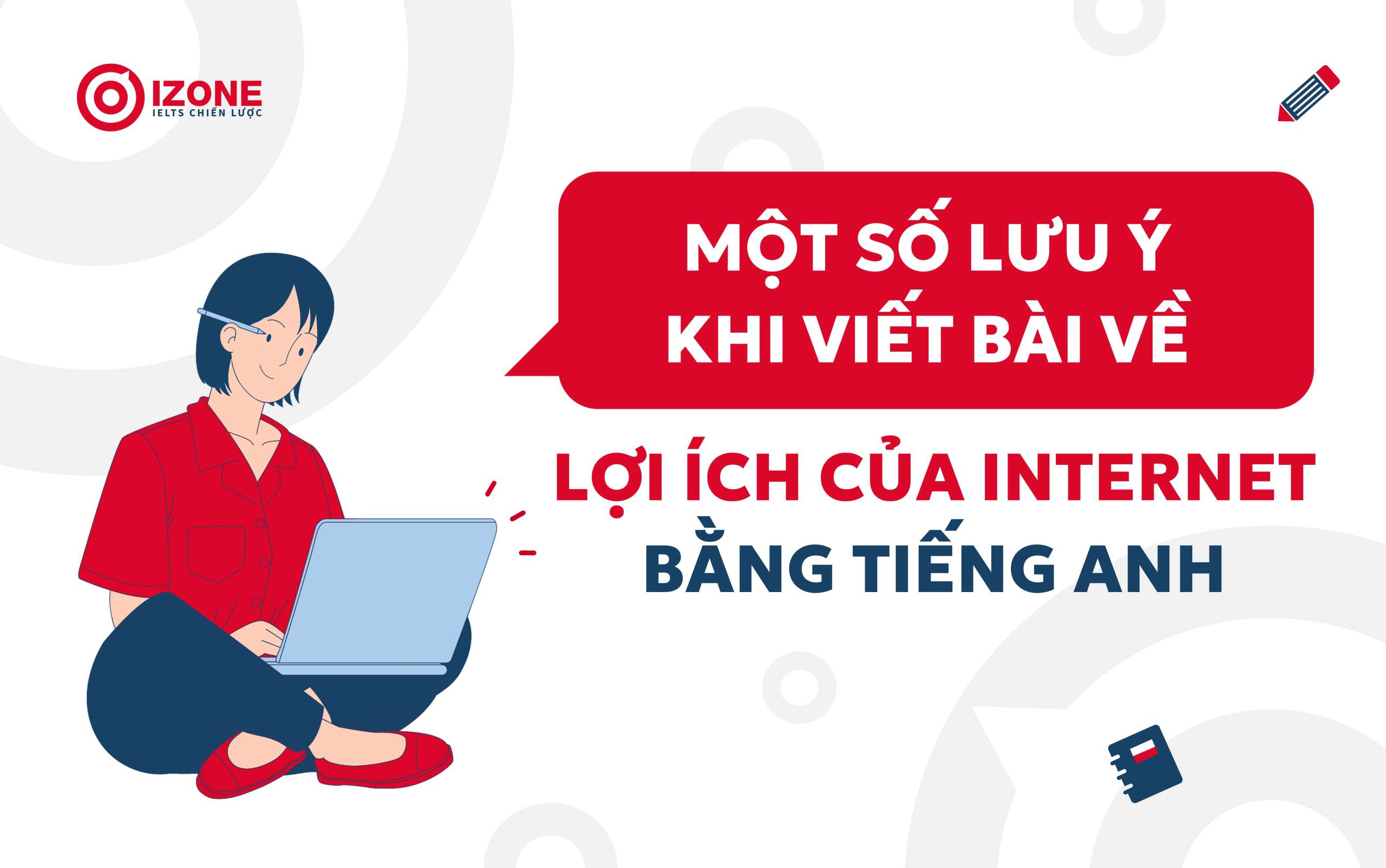 Những lưu ý quan trọng khi viết bài về chủ đề lợi ích của Internet bằng tiếng Anh
