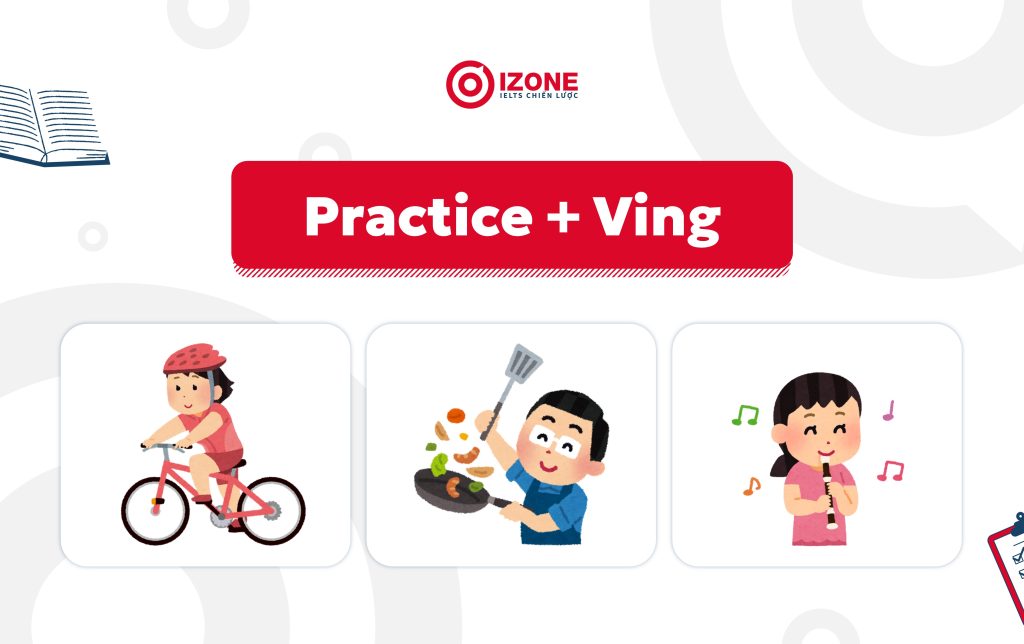 Cấu trúc ngữ pháp chính xác Practice đi với Ving chứ không đi với To V