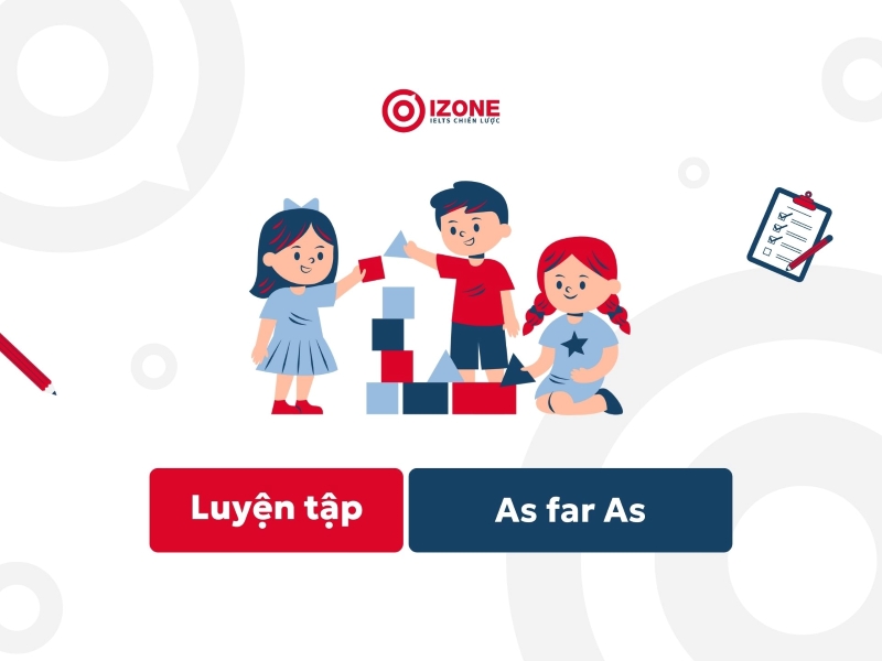 Bài tập ứng dụng As far As trong tiếng Anh có đáp án chi tiết