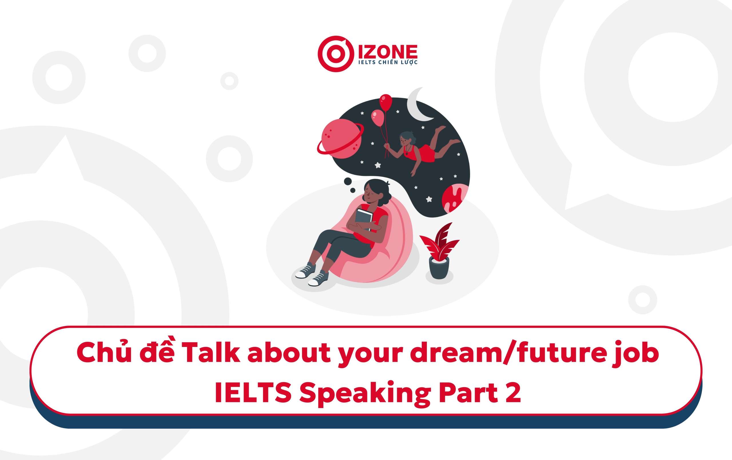 IELTS Speaking part 2: Chủ đề Talk about your dream job / Talk about your future job