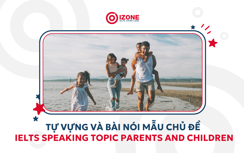 Từ vựng và bài nói mẫu chủ đề IELTS Speaking topic Parents and Children