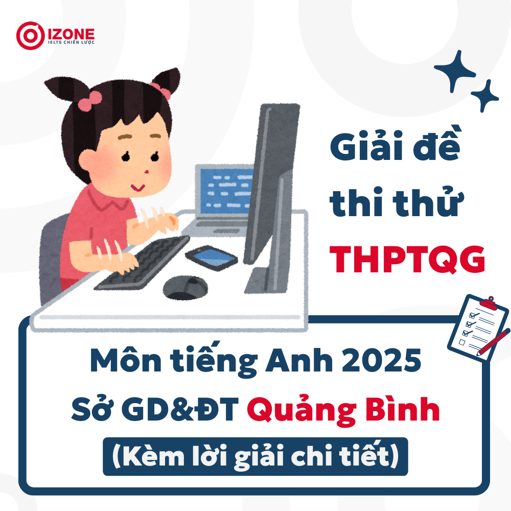 Giải chi tiết đáp án Đề thi thử THPTQG môn tiếng Anh – Đề sở GD&ĐT tỉnh Quảng Bình 2025