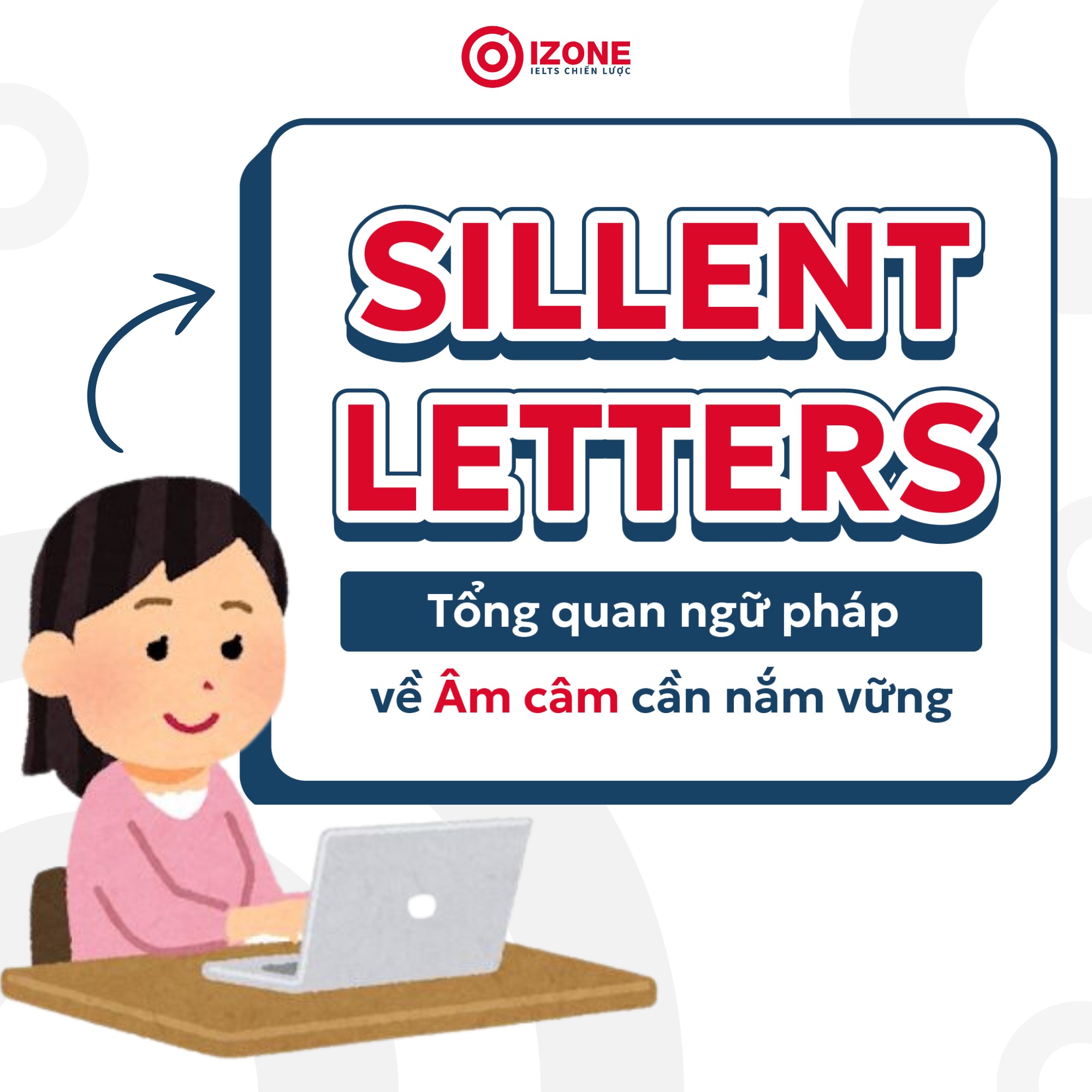 Silent letters – Tổng quan ngữ pháp về Âm câm mà bạn cần phải nắm vững