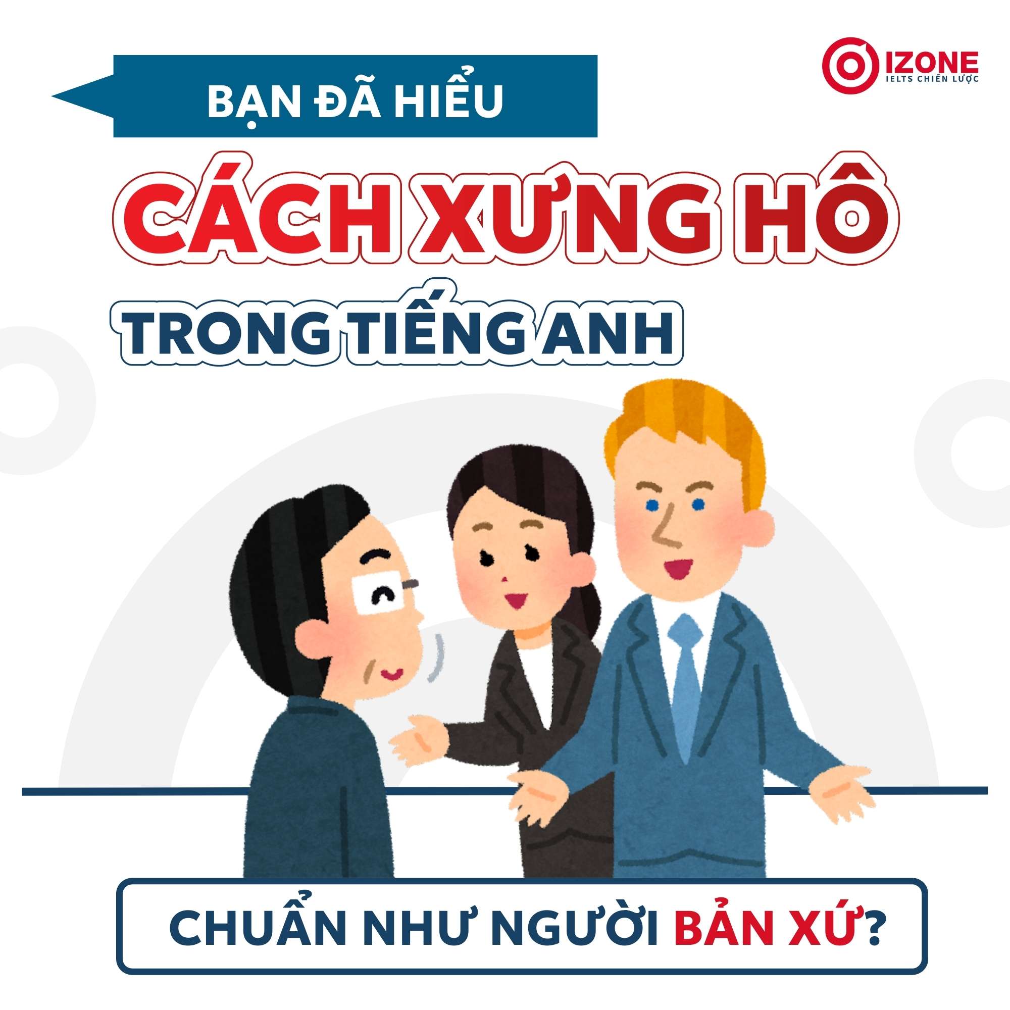 Tổng hợp cách xưng hô trong tiếng Anh giao tiếp hàng ngày