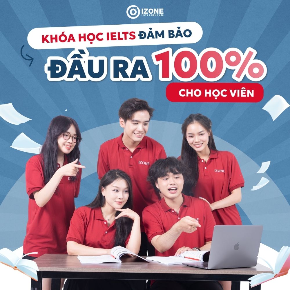 Khóa học IELTS đảm bảo đầu ra tại IZONE – 17 tháng đạt 7.0+ IELTS