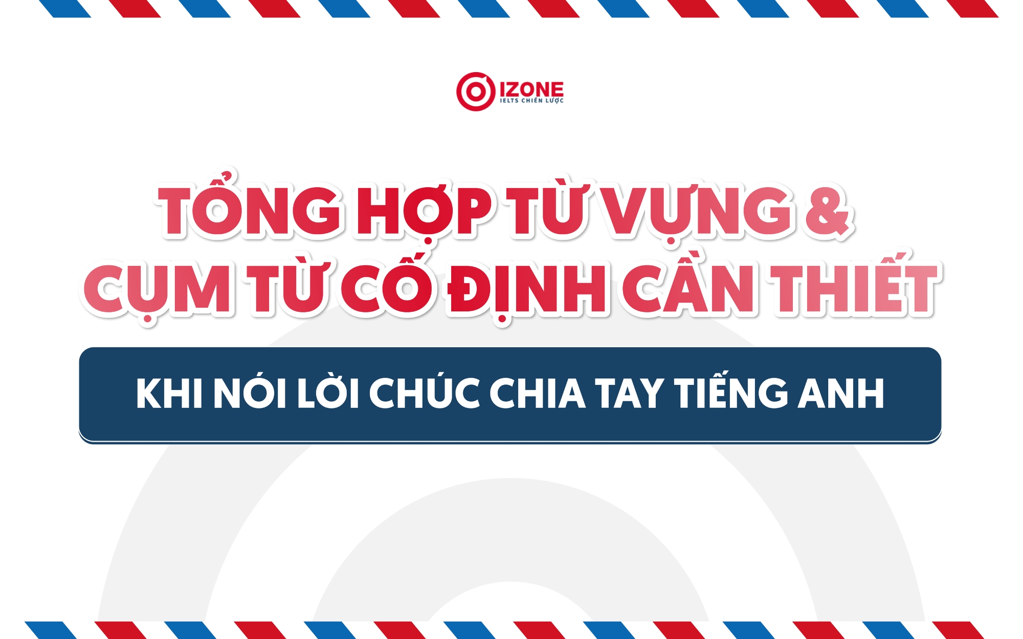 Tổng hợp từ vựng & cụm từ cố định cần thiết khi nói lời chúc chia tay tiếng Anh