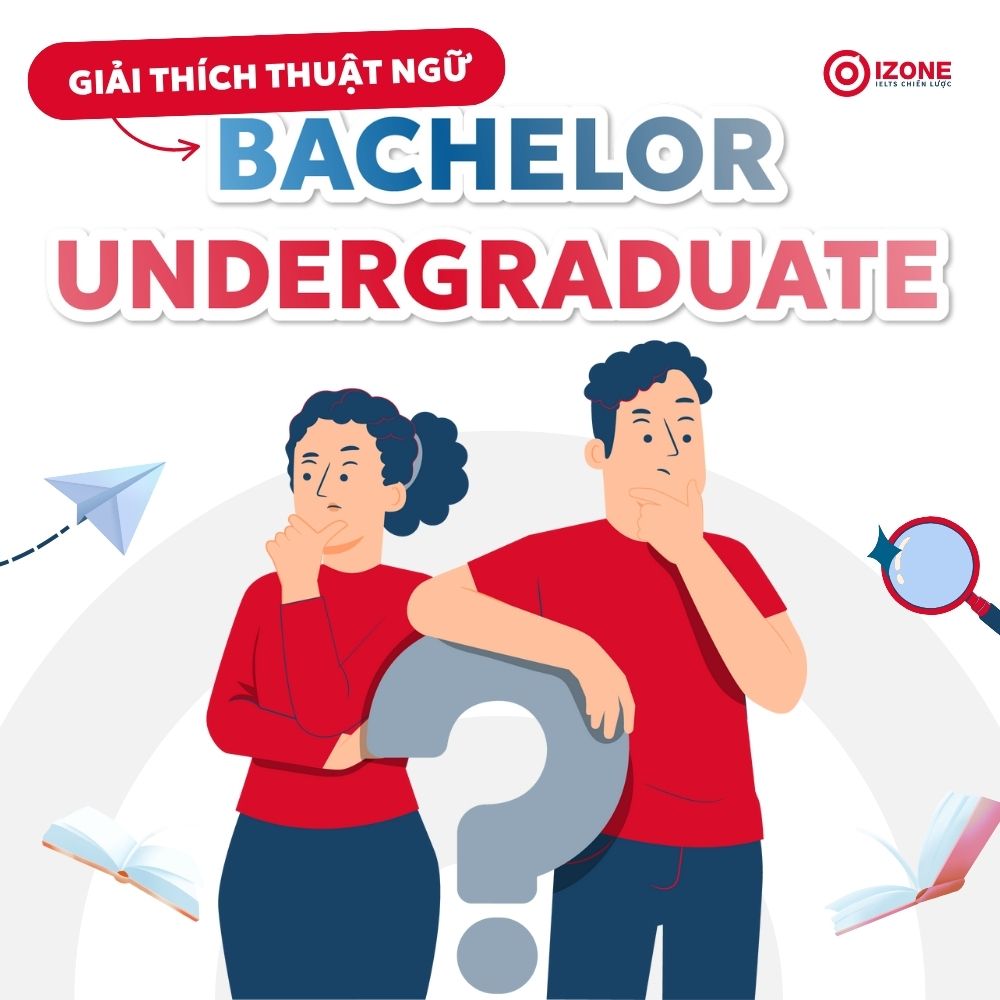 Giải thích các Thuật Ngữ Undergraduate, Bachelor trong tiếng Anh