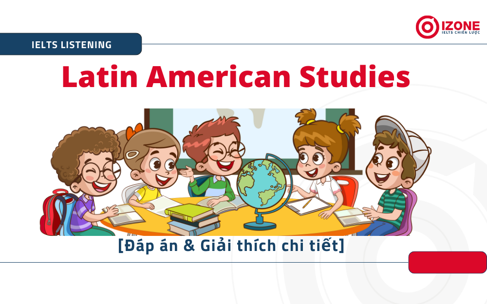 Giải chi tiết Latin American Studies IELTS Listening