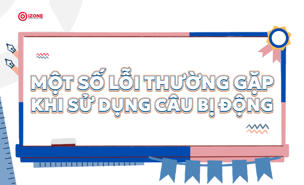 một số lỗi thường gặp khi sử dụng câu bị động trong ngữ pháp tiếng Anh