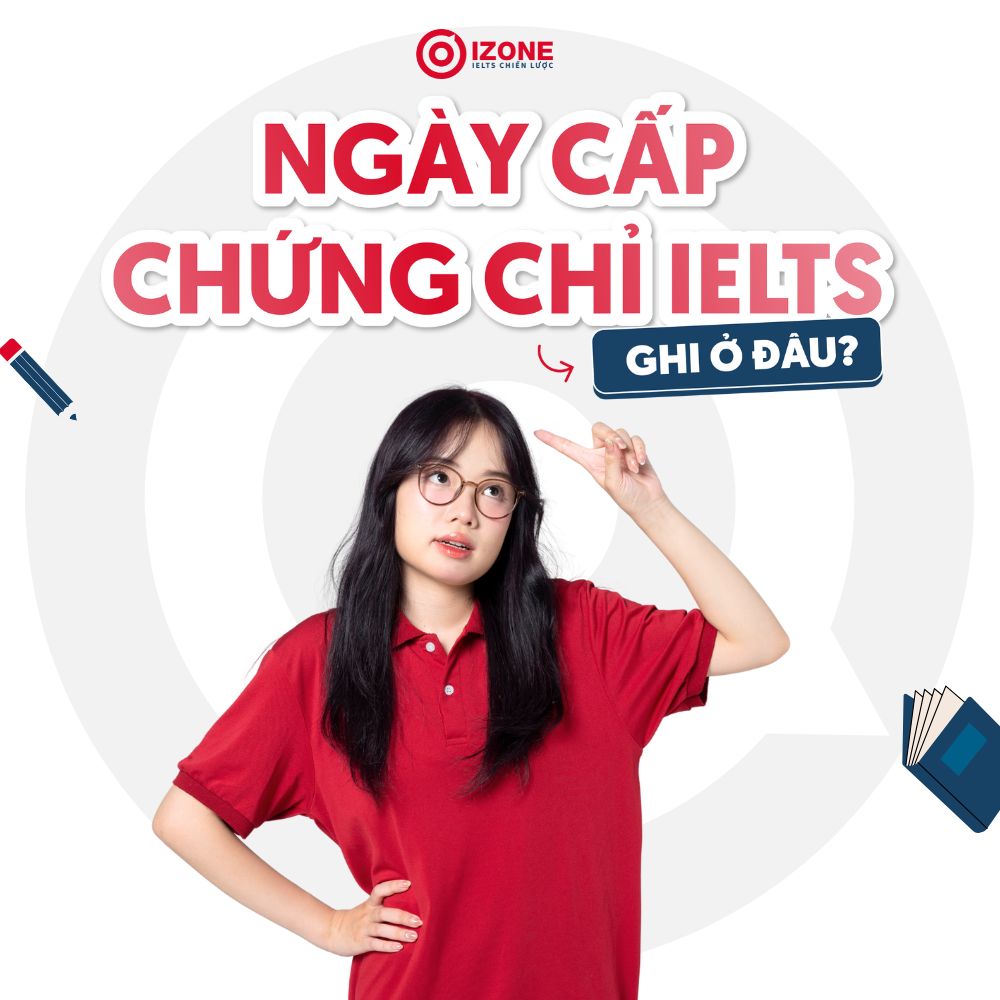 Ngày cấp chứng chỉ IELTS ghi ở đâu? Giải thích chi tiết & Một số lưu ý bạn cần biết