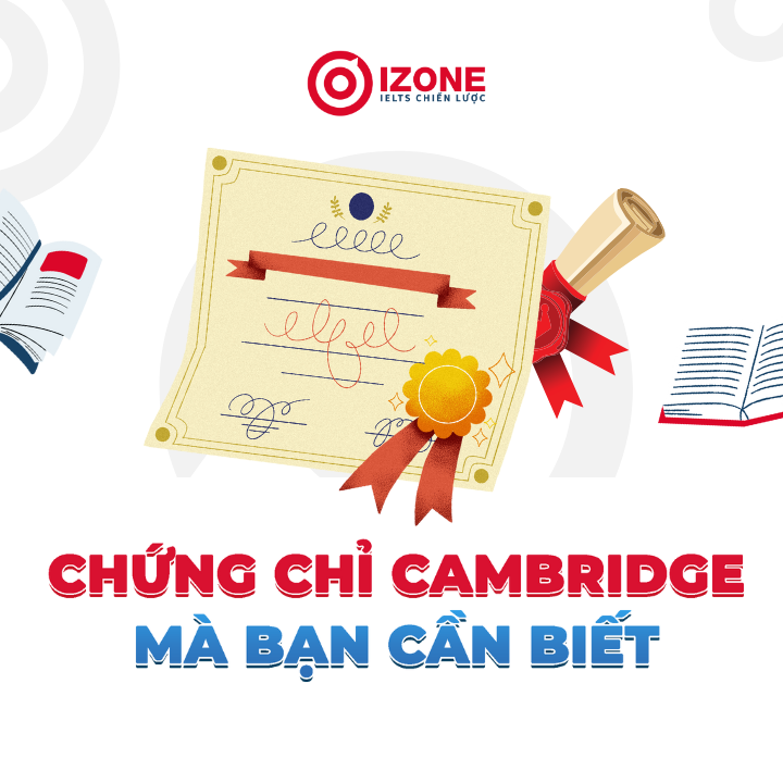 Chứng chỉ Cambridge: so sánh các cấp độ, nên chọn chứng chỉ Cambridge hay IELTS?