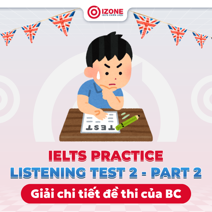 IELTS practice Listening test 2 – Part 2 – Giải chi tiết đề thi của BC