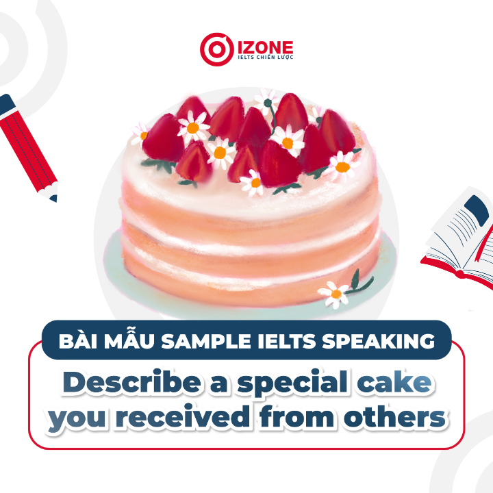 Bài mẫu Sample IELTS Speaking: Describe a special cake you received from others