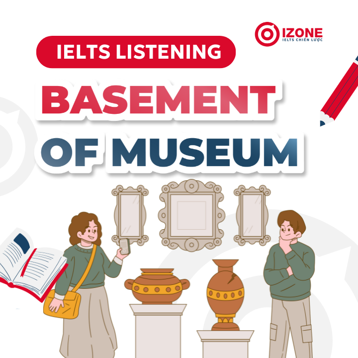 Đề thi & Giải chi tiết Basement of museum – IELTS Listening