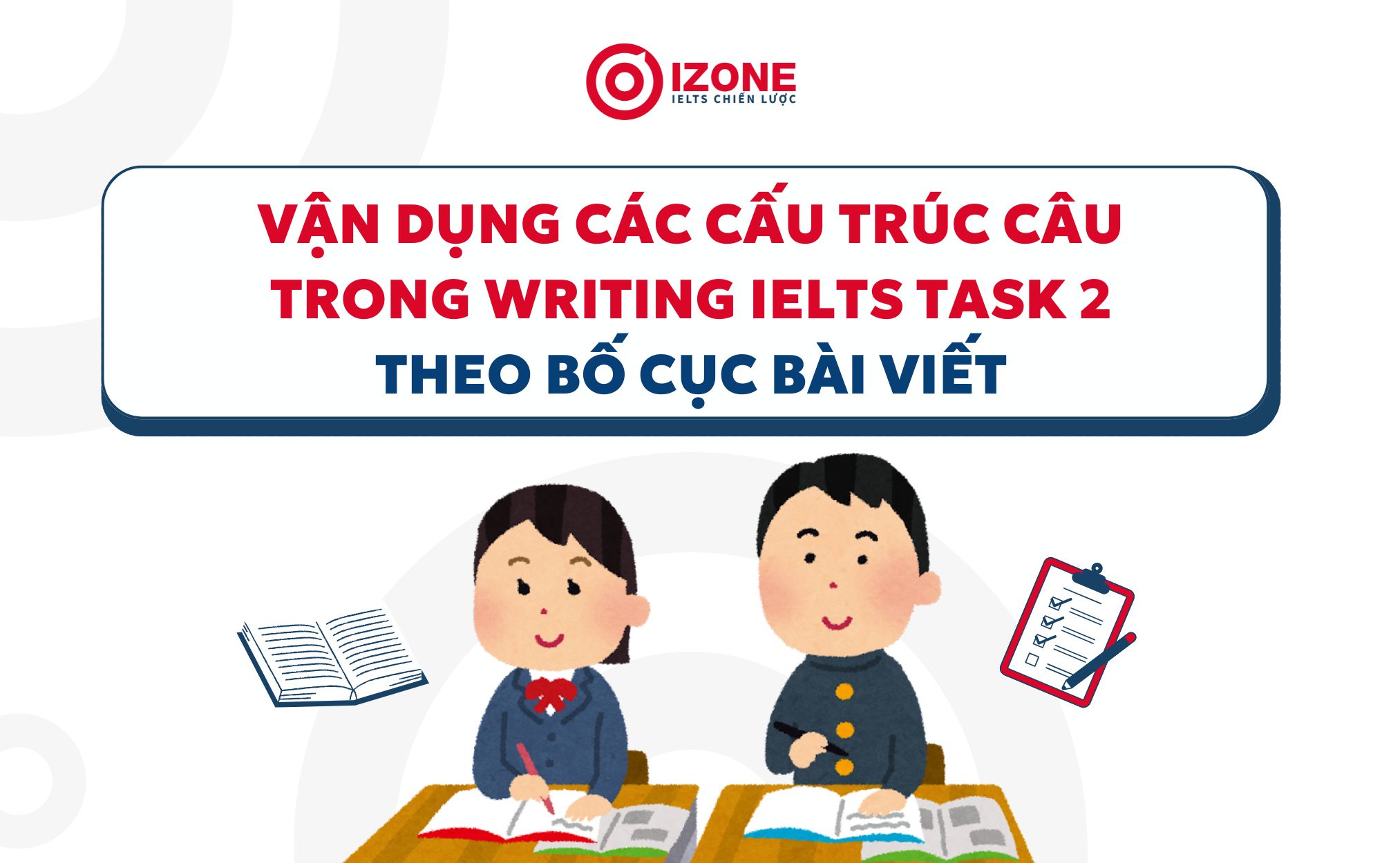 Vận Dụng Các Cấu Trúc Câu Trong Writing IELTS Task 2 Theo Bố Cục Bài Viết