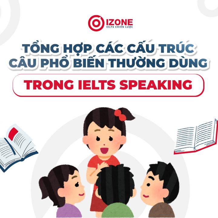 Tổng hợp các cấu trúc câu trong IELTS Speaking kèm ví dụ tham khảo