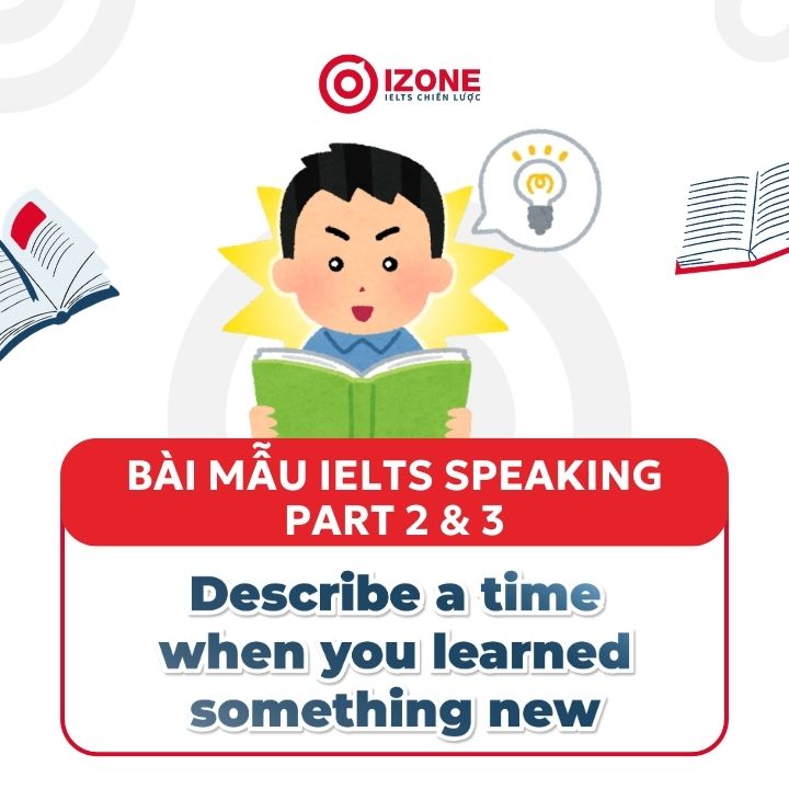 Describe a time when you learned something new – Bài mẫu IELTS Speaking Part 2 & 3