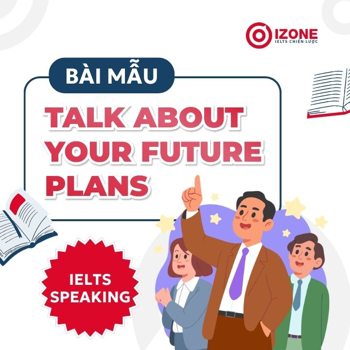 Bài mẫu Talk about your future plans – IELTS Speaking Part 2 & 3