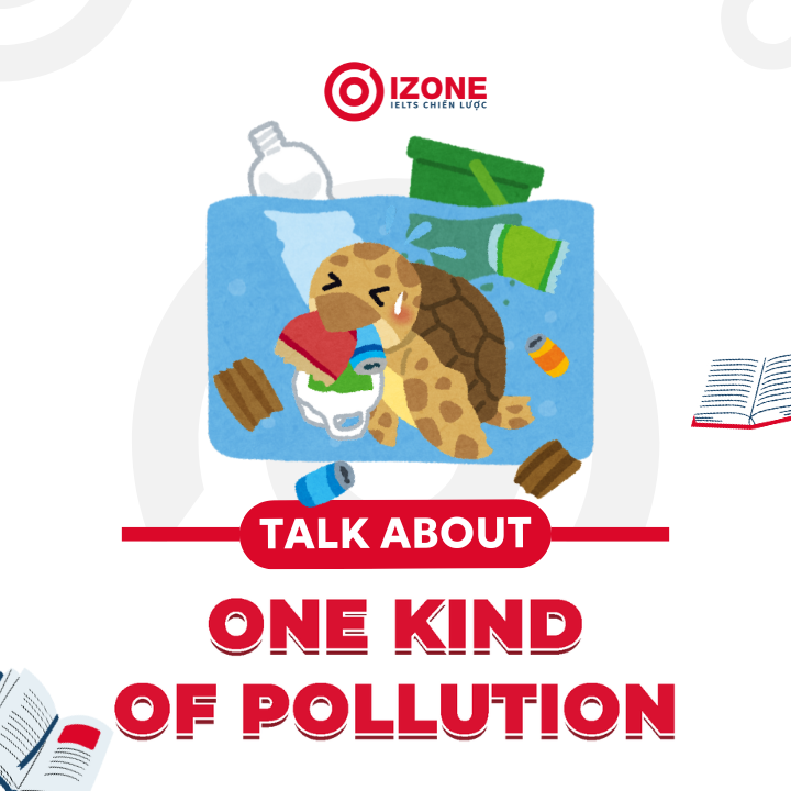 Chủ đề Talk about one kind of pollution – bài mẫu Speaking và Writing