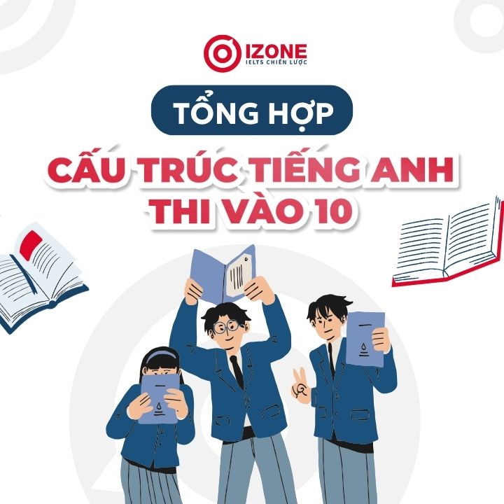 Tổng Hợp Các Cấu Trúc Tiếng Anh Thi Vào 10 Thường Gặp Trong Đề Thi