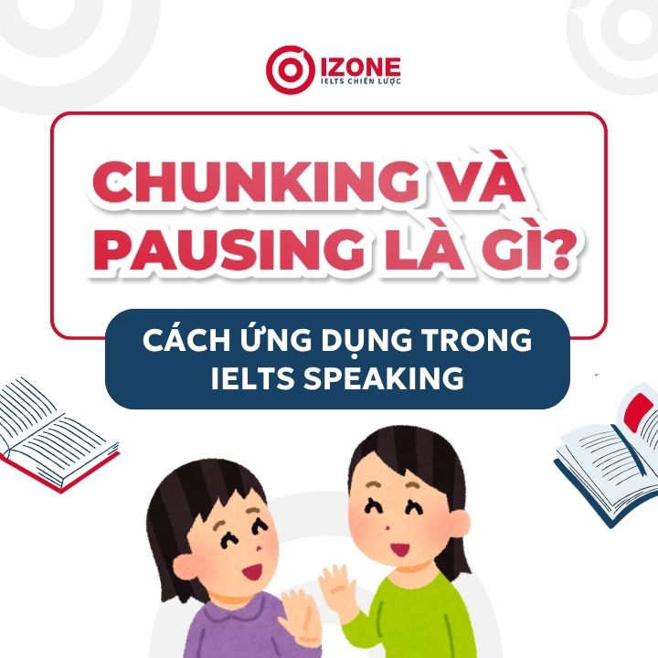 Chunking và Pausing là gì? Cách ứng dụng trong IELTS Speaking
