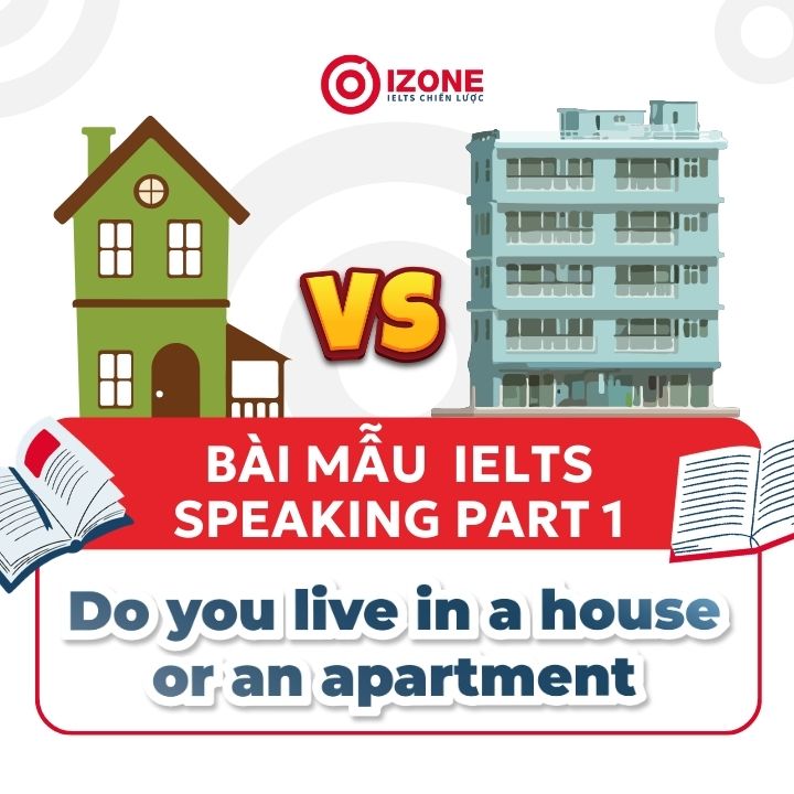 Do you live in a house or an apartment – Bài mẫu 7.0+ IELTS Speaking Part 1 